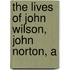 The Lives Of John Wilson, John Norton, A