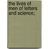 The Lives Of Men Of Letters And Science;