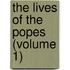 The Lives Of The Popes (Volume 1)
