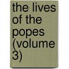 The Lives Of The Popes (Volume 3) by General Books