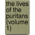 The Lives Of The Puritans (Volume 1)