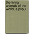 The Living Animals Of The World, A Popul