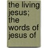The Living Jesus; The Words Of Jesus Of