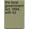 The Local Government Act, 1894, With Ful door Britain Great Britain