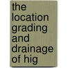 The Location Grading And Drainage Of Hig door Wilson G. Harger