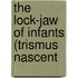 The Lock-Jaw Of Infants (Trismus Nascent