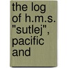 The Log Of H.M.S. "Sutlej", Pacific And by G.H. Gunns