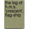 The Log Of H.M.S. 'Crescent', Flag-Ship by M.E. Donoghue