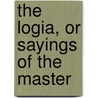 The Logia, Or Sayings Of The Master door John Todd Ferrier