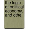 The Logic Of Political Economy, And Othe door Thomas de Quincey