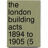 The London Building Acts 1894 To 1905 (5 door Bernard John Dicksee