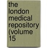 The London Medical Repository (Volume 15 by Unknown Author