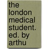 The London Medical Student. Ed. By Arthu door Albert Richard Smith