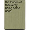The London Of Thackeray; Being Some Acco door Chancellor