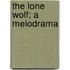 The Lone Wolf; A Melodrama
