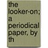 The Looker-On; A Periodical Paper, By Th