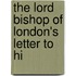 The Lord Bishop Of London's Letter To Hi
