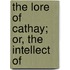 The Lore Of Cathay; Or, The Intellect Of