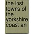 The Lost Towns Of The Yorkshire Coast An