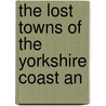 The Lost Towns Of The Yorkshire Coast An door Thomas Sheppard