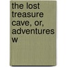 The Lost Treasure Cave, Or, Adventures W by Everett McNeil