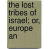 The Lost Tribes Of Israel; Or, Europe An by C.L. McCartha