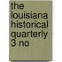 The Louisiana Historical Quarterly  3 No