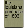 The Louisiana Purchase Of 1803 by General Books