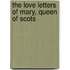 The Love Letters Of Mary, Queen Of Scots