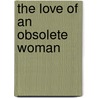 The Love Of An Obsolete Woman door Professor Pierre Loti
