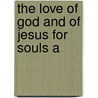 The Love Of God And Of Jesus For Souls A by Pusey