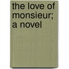 The Love Of Monsieur; A Novel by George Gibbs