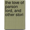 The Love Of Parson Lord, And Other Stori door Mary Eleanor Wilkins Freeman