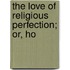 The Love Of Religious Perfection; Or, Ho