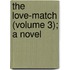 The Love-Match (Volume 3); A Novel