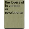 The Lovers Of La Vendee; Or Revolutionar door Etienne Gosse