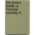 The Lovers' Battle; A Heroical Comedy In