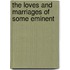 The Loves And Marriages Of Some Eminent