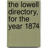 The Lowell Directory, For The Year 1874 door General Books