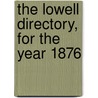 The Lowell Directory, For The Year 1876 door Joshua Merrill