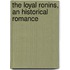 The Loyal Ronins, An Historical Romance
