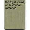 The Loyal Ronins, An Historical Romance door Shunsho� Tamenage