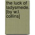 The Luck Of Ladysmede. [By W.L. Collins]
