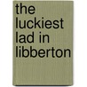 The Luckiest Lad In Libberton by Ruth Lamb