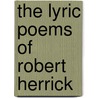 The Lyric Poems Of Robert Herrick door Robert Herrich