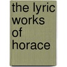 The Lyric Works Of Horace door Theodore Horace