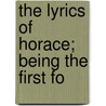 The Lyrics Of Horace; Being The First Fo by Theodore Horace