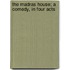 The Madras House; A Comedy, In Four Acts