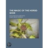 The Magic Of The Horse-Shoe; With Other by Robert Means Lawrence