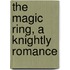The Magic Ring, A Knightly Romance